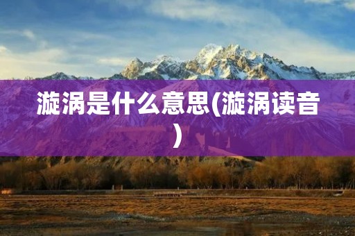 漩涡是什么意思(漩涡读音)
