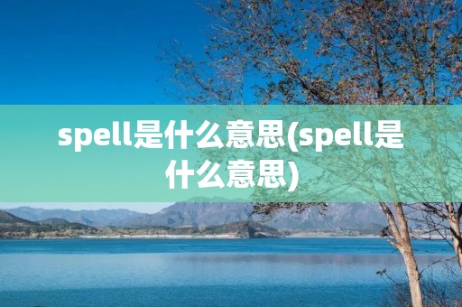 spell是什么意思(spell是什么意思)