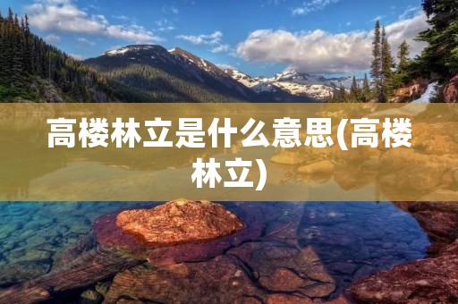 高楼林立是什么意思(高楼林立)