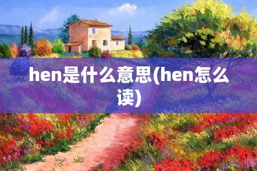 hen是什么意思(hen怎么读)