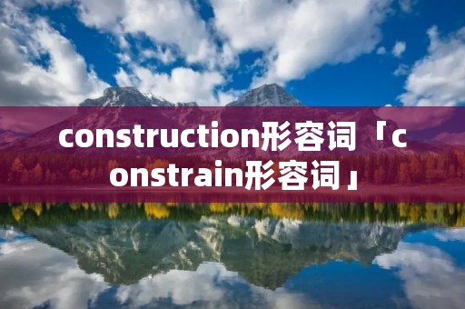 construction形容词「constrain形容词」