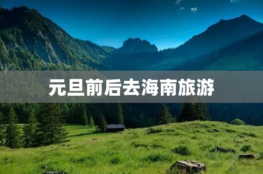 元旦前后去海南旅游