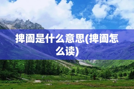 捭阖是什么意思(捭阖怎么读)