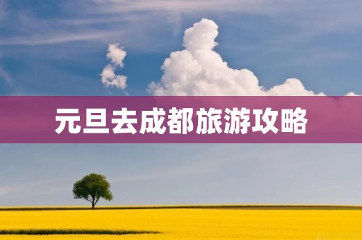 元旦去成都旅游攻略