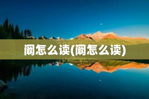 阚怎么读(阚怎么读)