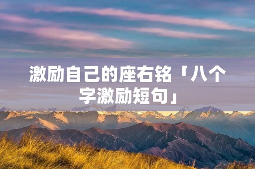 激励自己的座右铭「八个字激励短句」