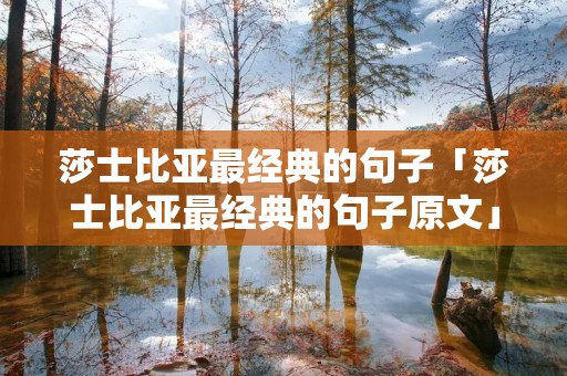 莎士比亚最经典的句子「莎士比亚最经典的句子原文」