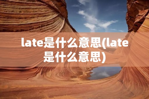 late是什么意思(late是什么意思)