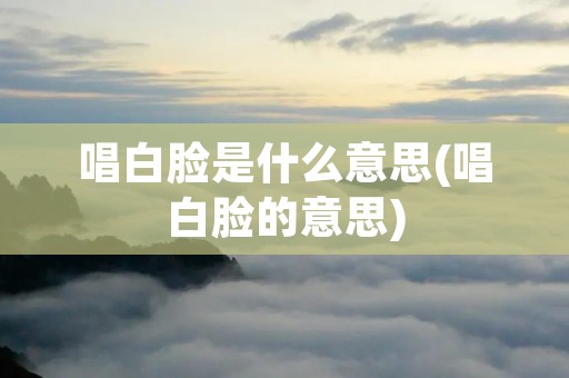 唱白脸是什么意思(唱白脸的意思)