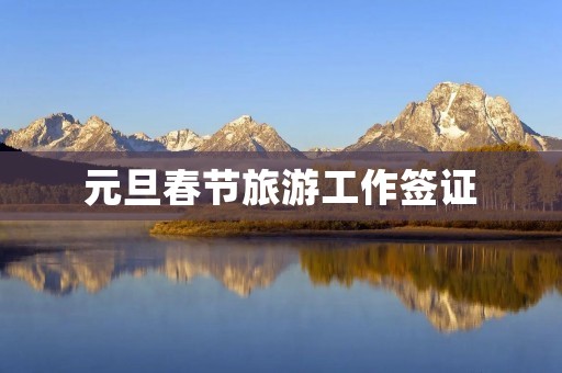 元旦春节旅游工作签证