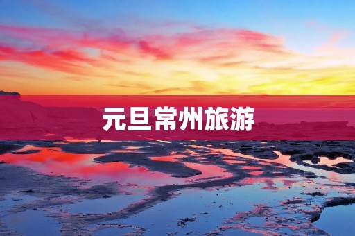 元旦常州旅游