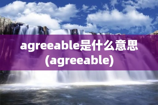 agreeable是什么意思(agreeable)