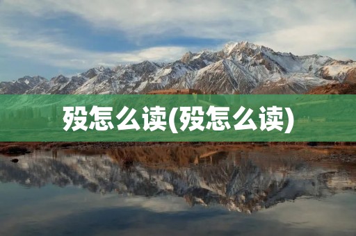 殁怎么读(殁怎么读)