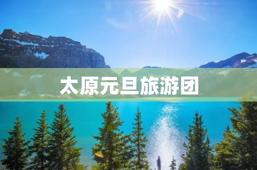 太原元旦旅游团