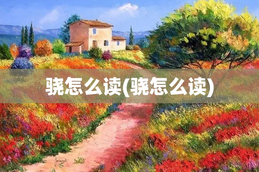 骁怎么读(骁怎么读) 骁怎么读(骁怎么读)