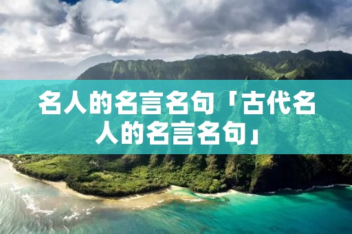 名人的名言名句「古代名人的名言名句」