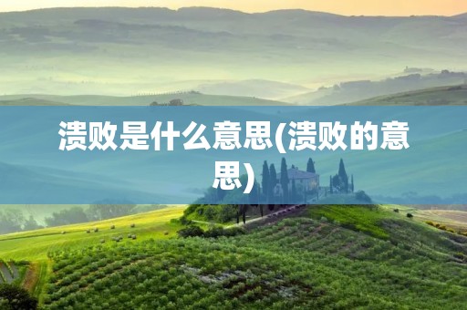 溃败是什么意思(溃败的意思)