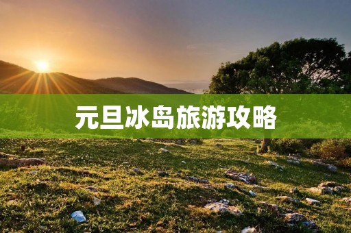 元旦冰岛旅游攻略