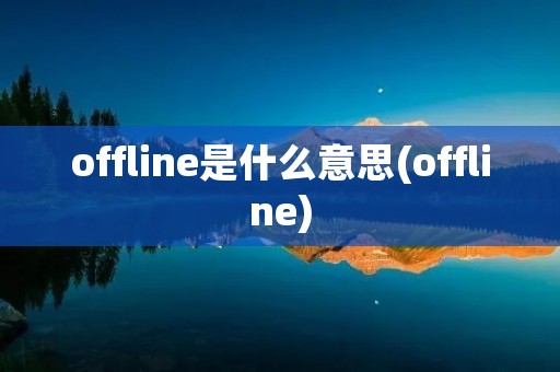 offline是什么意思(offline) offline是什么意思(offline)