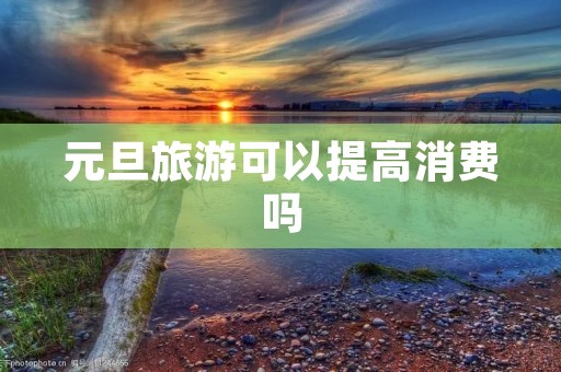 元旦旅游可以提高消费吗