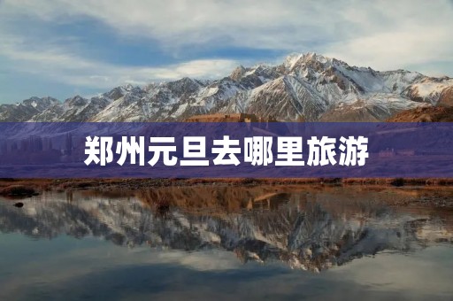 郑州元旦去哪里旅游
