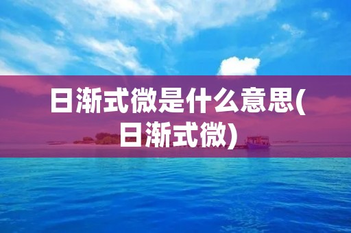 日渐式微是什么意思(日渐式微) 日渐式微是什么意思(日渐式微)
