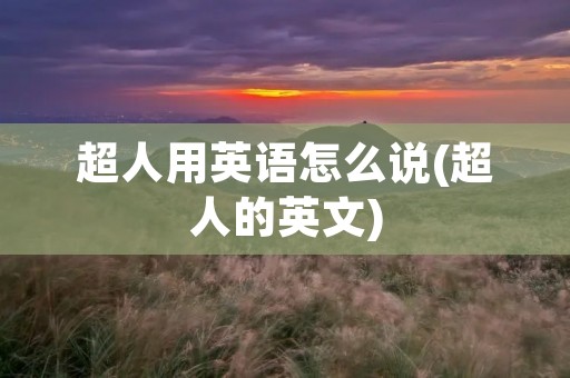 超人用英语怎么说(超人的英文)