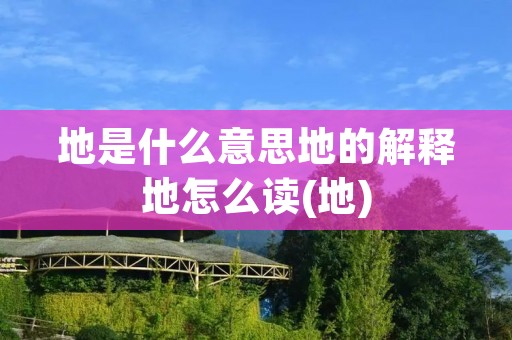 地是什么意思地的解释地怎么读(地)