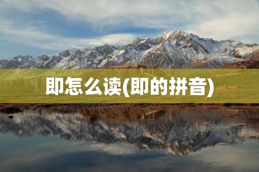 即怎么读(即的拼音)