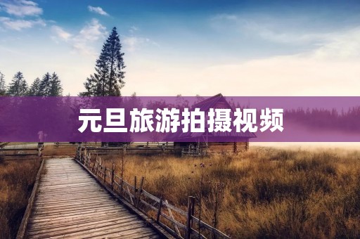 元旦旅游拍摄视频