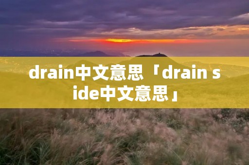 drain中文意思「drain side中文意思」 drain中文意思「drain side中文意思」