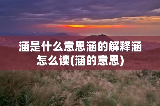 涵是什么意思涵的解释涵怎么读(涵的意思)