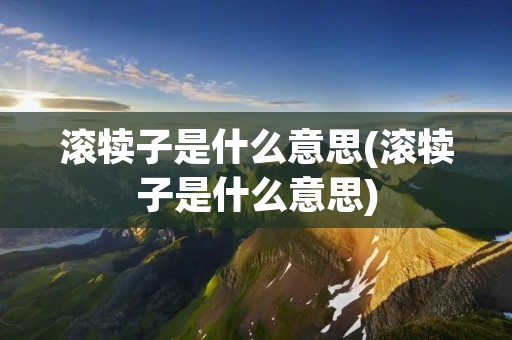 滚犊子是什么意思(滚犊子是什么意思)