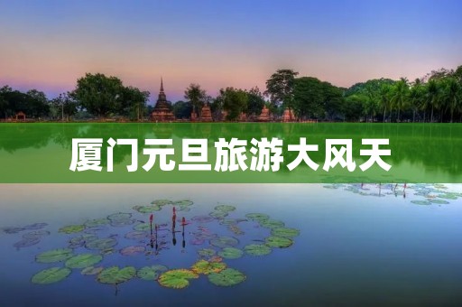 厦门元旦旅游大风天