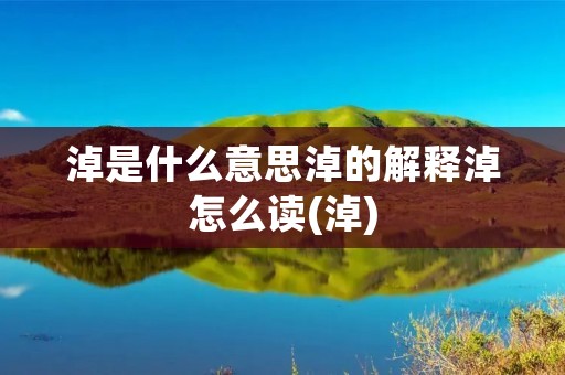 淖是什么意思淖的解释淖怎么读(淖)