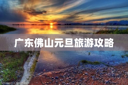 广东佛山元旦旅游攻略