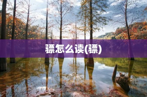 骠怎么读(骠)