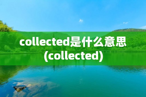 collected是什么意思(collected)
