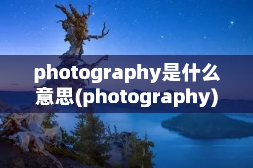 photography是什么意思(photography)