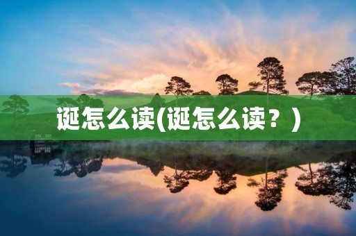 诞怎么读(诞怎么读？)