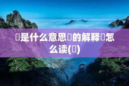 肸是什么意思肸的解释肸怎么读(肸)