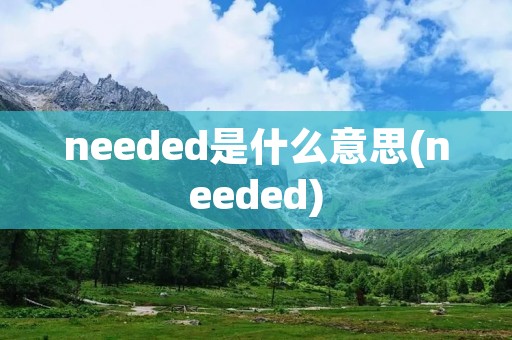 needed是什么意思(needed)