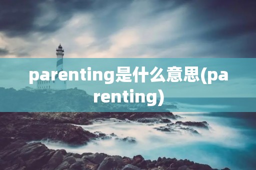 parenting是什么意思(parenting)