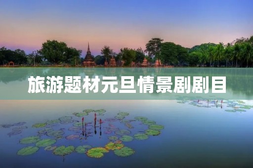 旅游题材元旦情景剧剧目