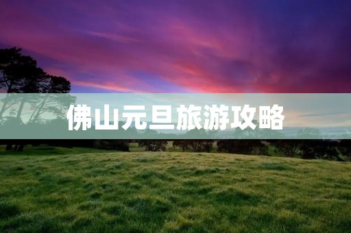佛山元旦旅游攻略
