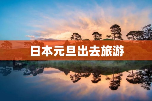 日本元旦出去旅游