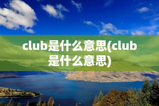 club是什么意思(club是什么意思)