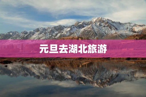 元旦去湖北旅游