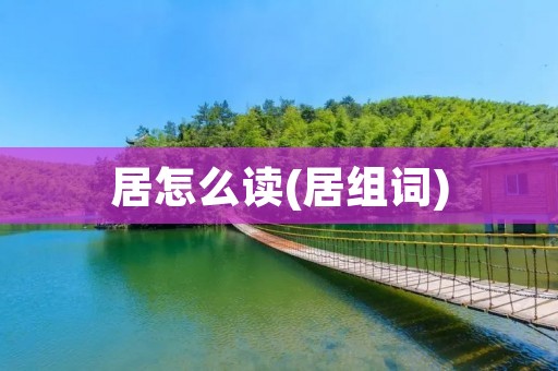 居怎么读(居组词)