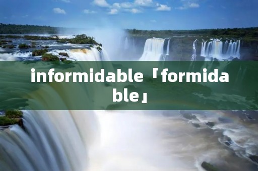 informidable「formidable」